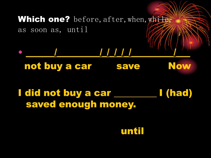 Which one? before,after,when,while,  as soon as, until ______/_________/_/_/_/_/_________/___   not buy a